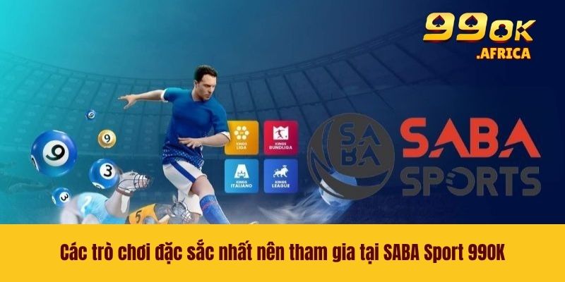 SABA Sport 99OK - Sảnh Chơi Thể Thao Đỉnh Cao Không Giới Hạn 4 Các trò chơi đặc sắc nhất nên tham gia tại SABA Sport 99OK