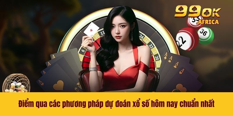 Dự Đoán Xổ Số Hôm Nay - Nâng Cao Cơ Hội Thắng Lớn Tại 99OK 3 Điểm qua các phương pháp dự đoán xổ số hôm nay chuẩn nhất