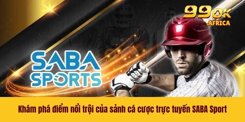 SABA Sport 99OK - Sảnh Chơi Thể Thao Đỉnh Cao Không Giới Hạn 3 Khám phá điểm nổi trội của sảnh cá cược trực tuyến SABA Sport