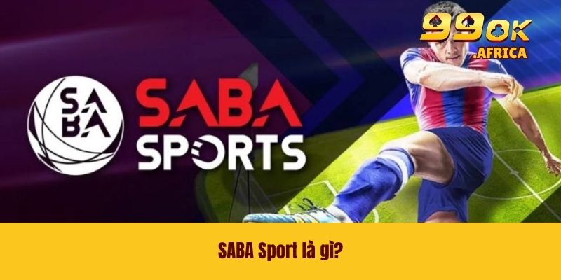 SABA Sport 99OK - Sảnh Chơi Thể Thao Đỉnh Cao Không Giới Hạn 2 SABA Sport là gì?