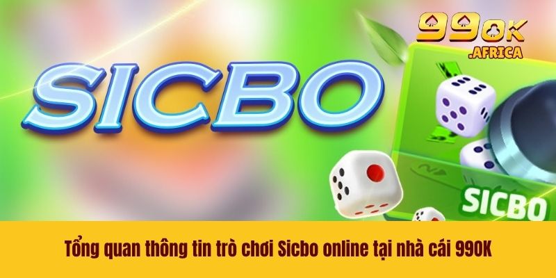 Sicbo Online - Trải Nghiệm Game Đỉnh Cao Nhận Quà Khủng 2 Tổng quan thông tin trò chơi Sicbo online tại nhà cái 99OK