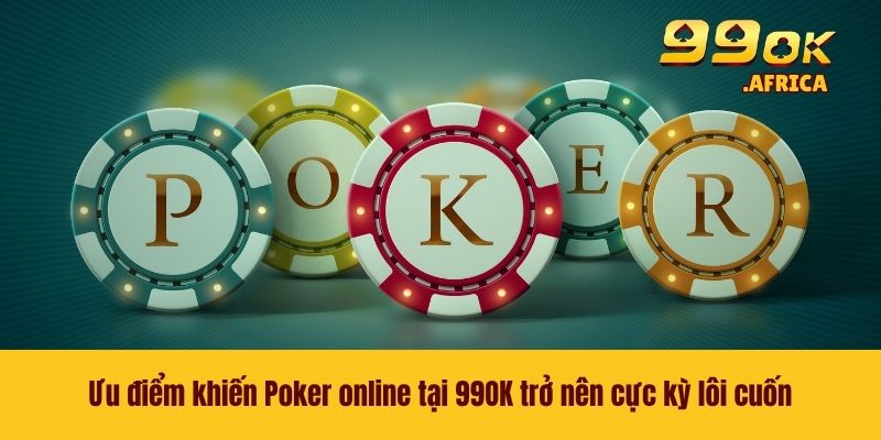 Poker Online - Game Bài Đỉnh Cao Không Nên Bỏ Lỡ 2026 3 Ưu điểm khiến Poker online tại 99OK trở nên cực kỳ lôi cuốn
